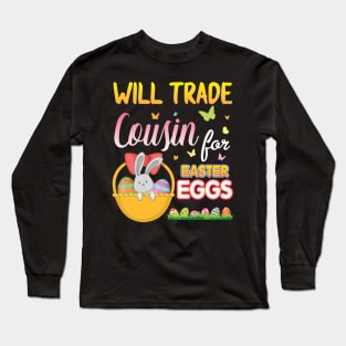 Bunny & Eggs Basket Will Trade Cousin For Easter Eggs Candy Long Sleeve T-Shirt